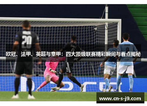 欧冠、法甲、英超与意甲：四大顶级联赛精彩瞬间与看点揭秘