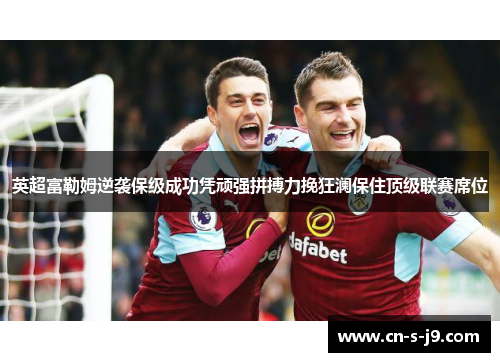 英超富勒姆逆袭保级成功凭顽强拼搏力挽狂澜保住顶级联赛席位 英超富勒姆逆袭保级成功凭顽强拼搏力挽狂澜保住顶级联赛席位
