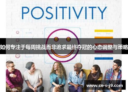 如何专注于每周挑战而非追求最终夺冠的心态调整与策略 如何专注于每周挑战而非追求最终夺冠的心态调整与策略