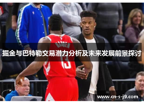 掘金与巴特勒交易潜力分析及未来发展前景探讨