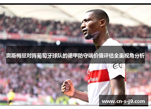 奥斯梅恩对阵葡萄牙球队的德甲防守端价值评估全面视角分析
