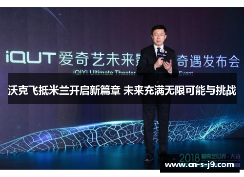 沃克飞抵米兰开启新篇章 未来充满无限可能与挑战