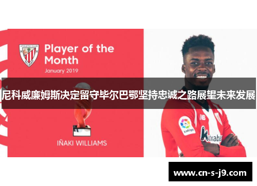 尼科威廉姆斯决定留守毕尔巴鄂坚持忠诚之路展望未来发展