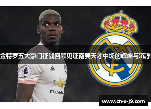 金特罗五大豪门征战回顾见证南美天才中场的辉煌与沉浮 金特罗五大豪门征战回顾见证南美天才中场的辉煌与沉浮